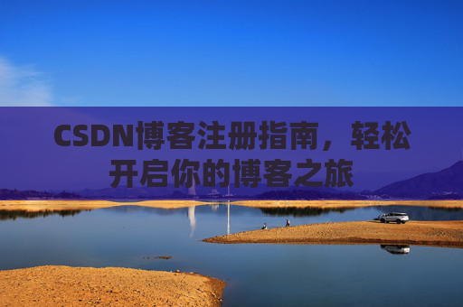 CSDN博客注册指南，轻松开启你的博客之旅